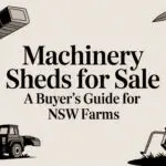 Machinery Sheds For Sale A Buyer’s Guide For NSW Farms